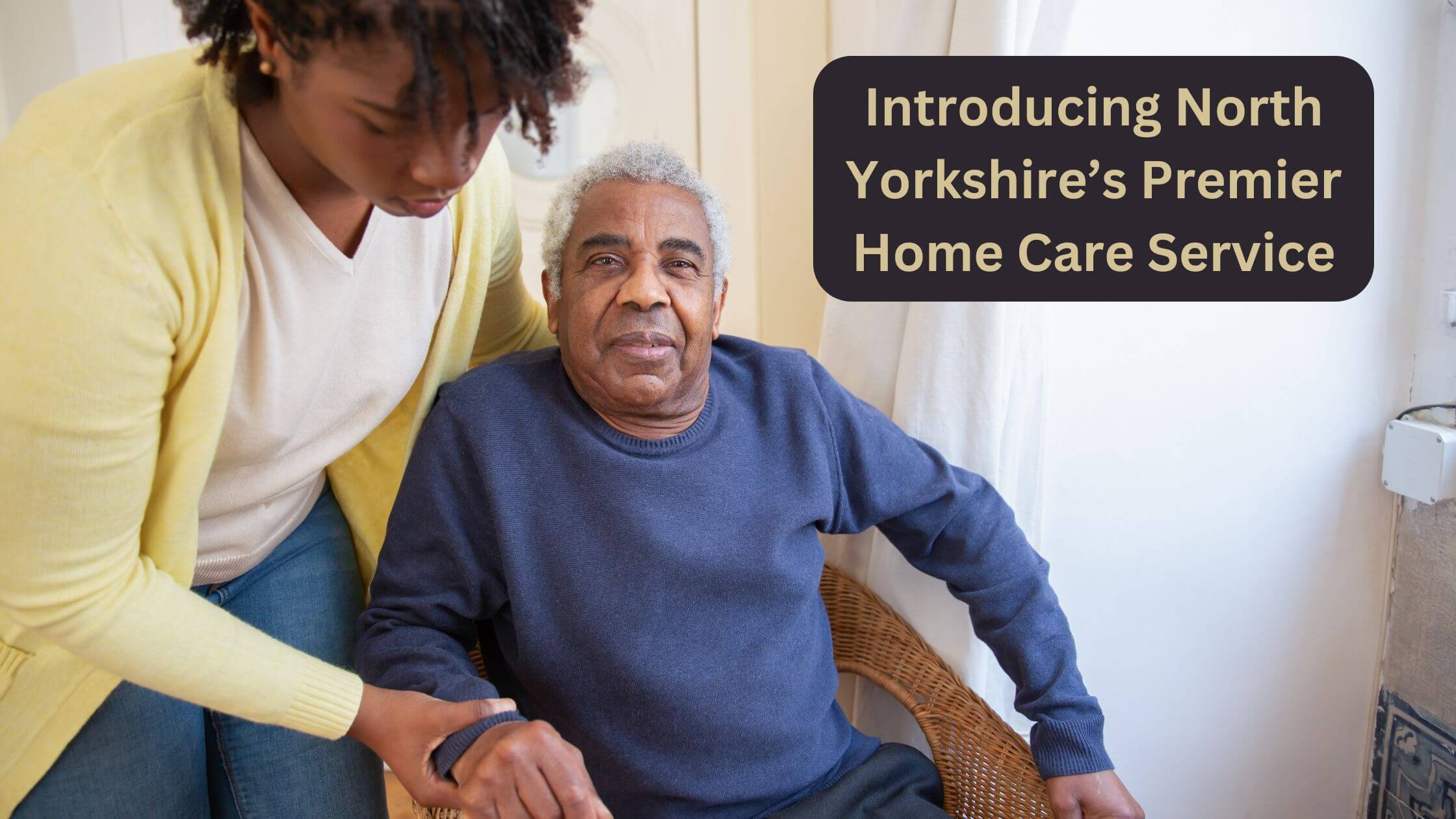 Introducing North Yorkshire’s Premier Home Care Service